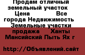Продам отличный земельный участок  › Цена ­ 90 000 - Все города Недвижимость » Земельные участки продажа   . Ханты-Мансийский,Пыть-Ях г.